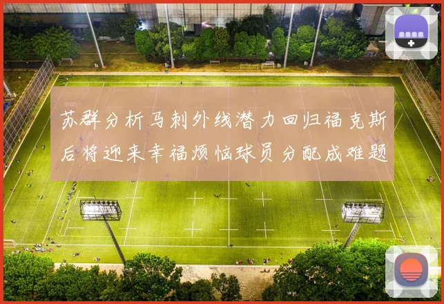 苏群分析马刺外线潜力回归福克斯后将迎来幸福烦恼球员分配成难题