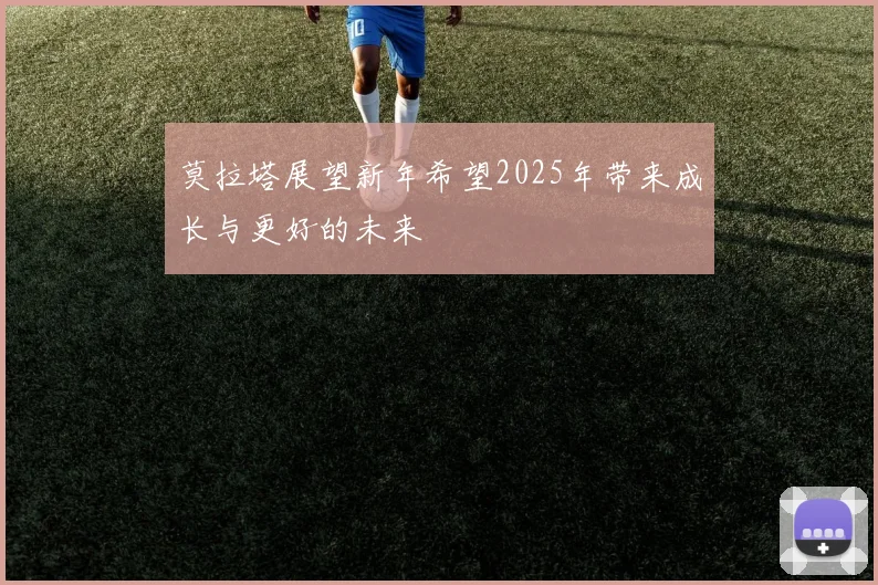 莫拉塔展望新年希望2025年带来成长与更好的未来